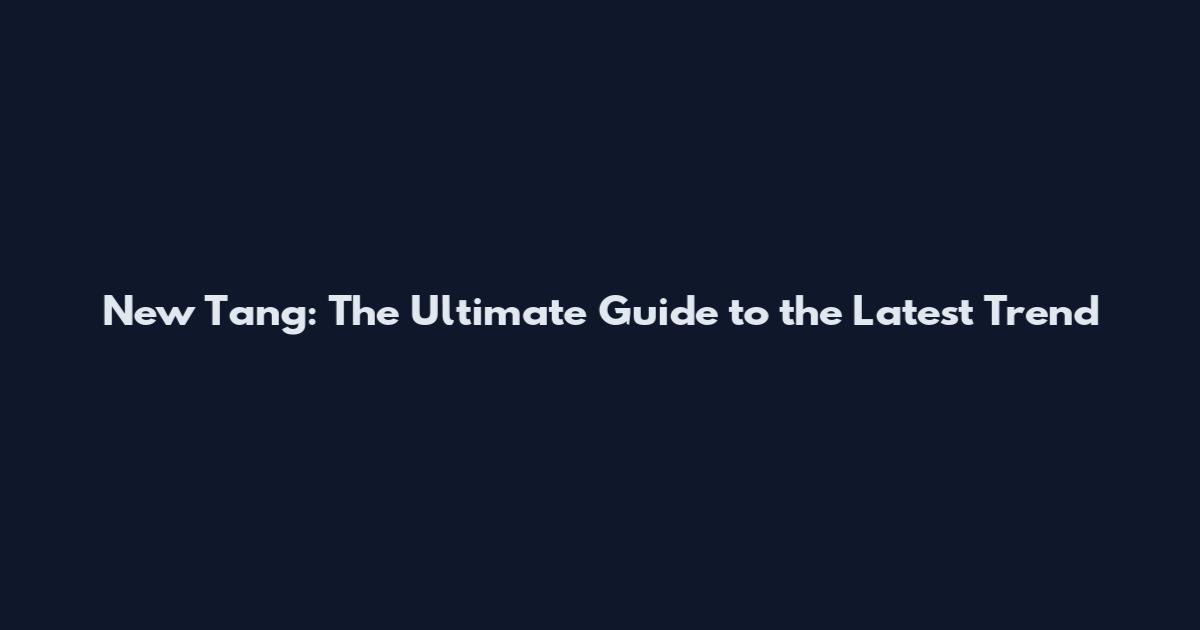 New Tang: The Ultimate Guide to the Latest Trend