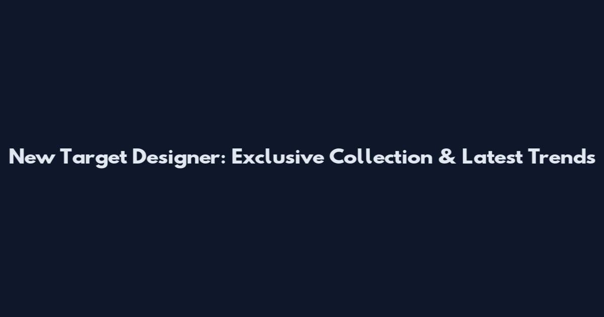 New Target Designer: Exclusive Collection & Latest Trends