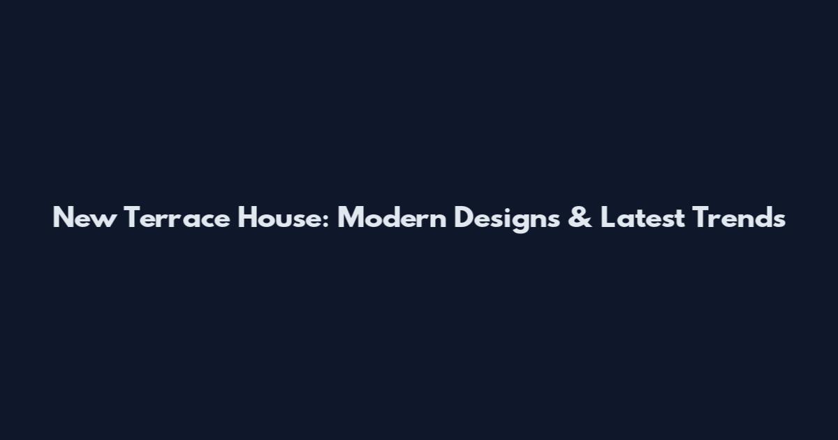 New Terrace House: Modern Designs & Latest Trends