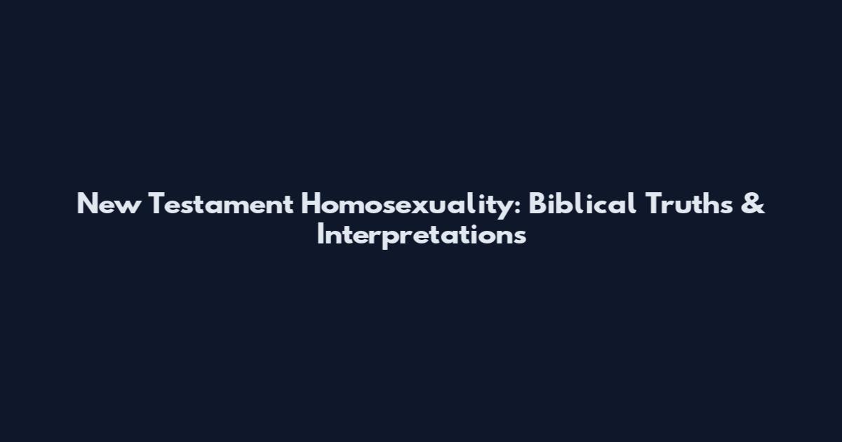 New Testament Homosexuality: Biblical Truths & Interpretations