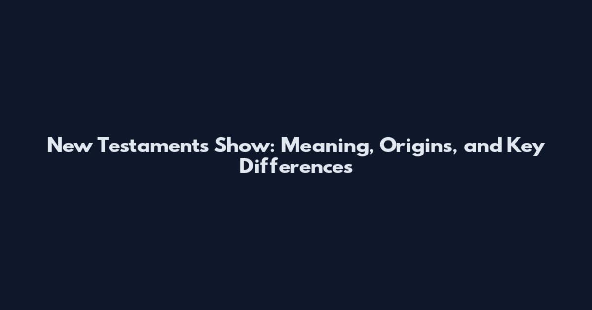 New Testaments Show: Meaning, Origins, and Key Differences
