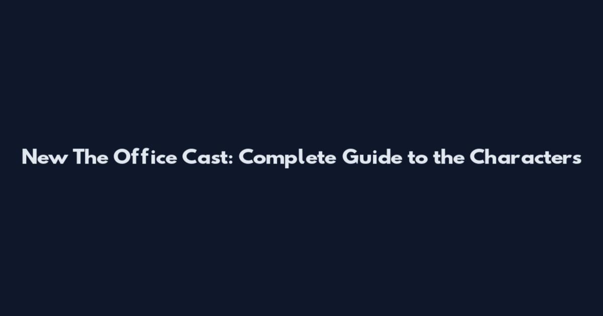 New The Office Cast: Complete Guide to the Characters