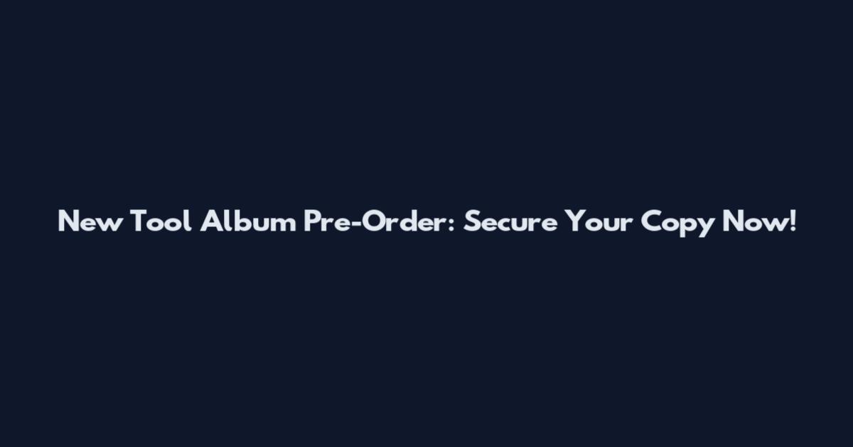 New Tool Album Pre-Order: Secure Your Copy Now!