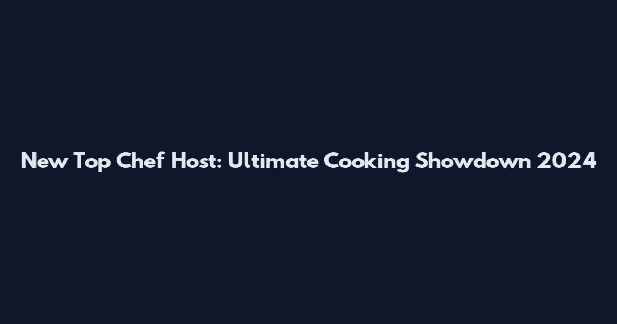 New Top Chef Host: Ultimate Cooking Showdown 2024