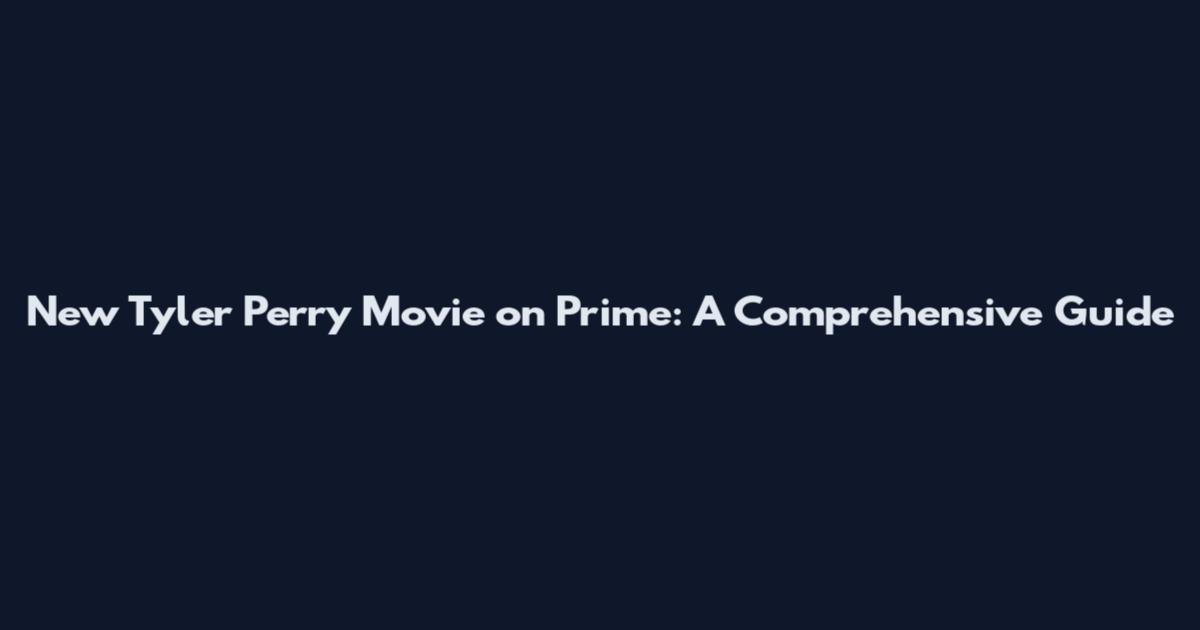 New Tyler Perry Movie on Prime: A Comprehensive Guide