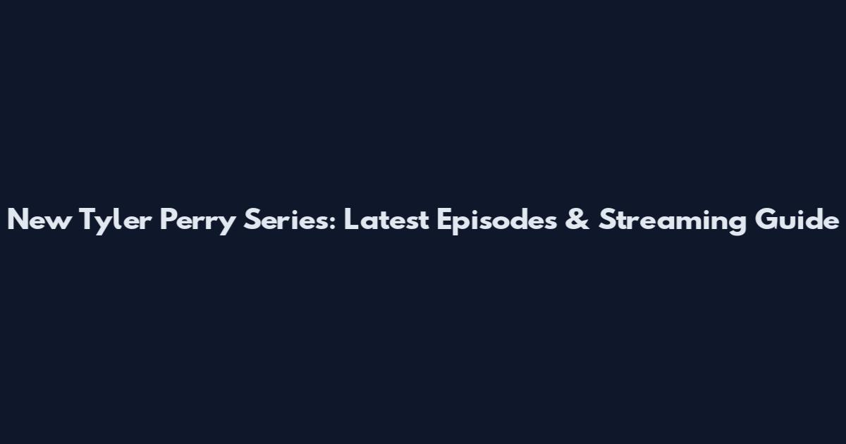 New Tyler Perry Series: Latest Episodes & Streaming Guide