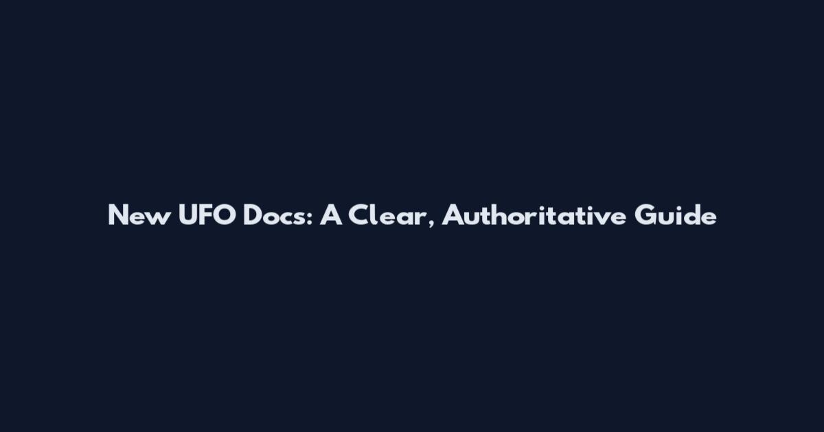 New UFO Docs: A Clear, Authoritative Guide