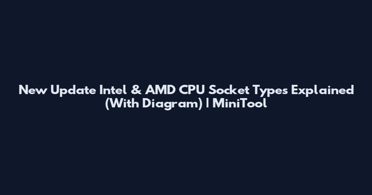New Update Intel & AMD CPU Socket Types Explained (With Diagram) | MiniTool