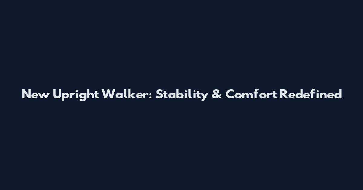New Upright Walker: Stability & Comfort Redefined