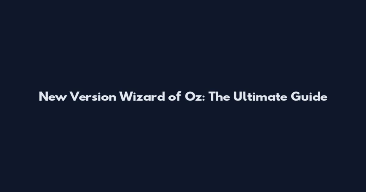 New Version Wizard of Oz: The Ultimate Guide