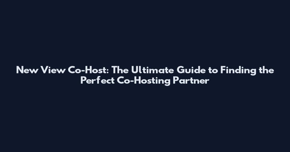 New View Co-Host: The Ultimate Guide to Finding the Perfect Co-Hosting Partner
