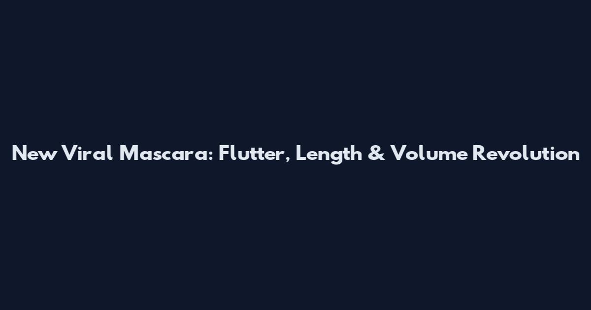 New Viral Mascara: Flutter, Length & Volume Revolution