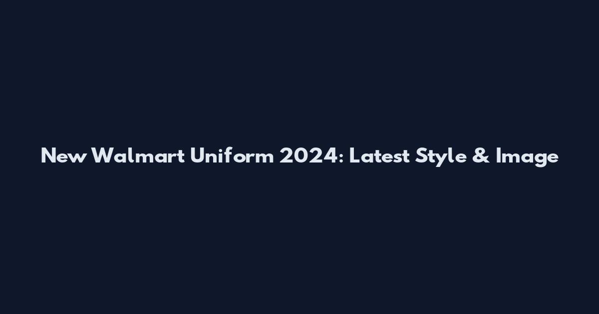 New Walmart Uniform 2024: Latest Style & Image