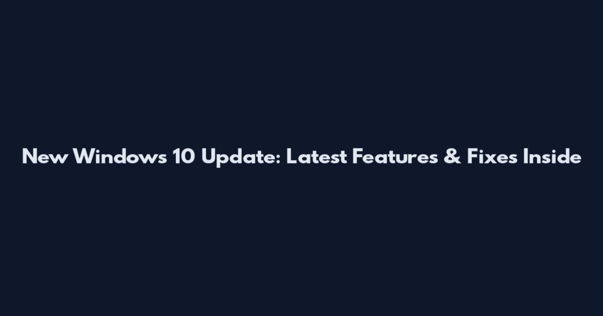New Windows 10 Update: Latest Features & Fixes Inside