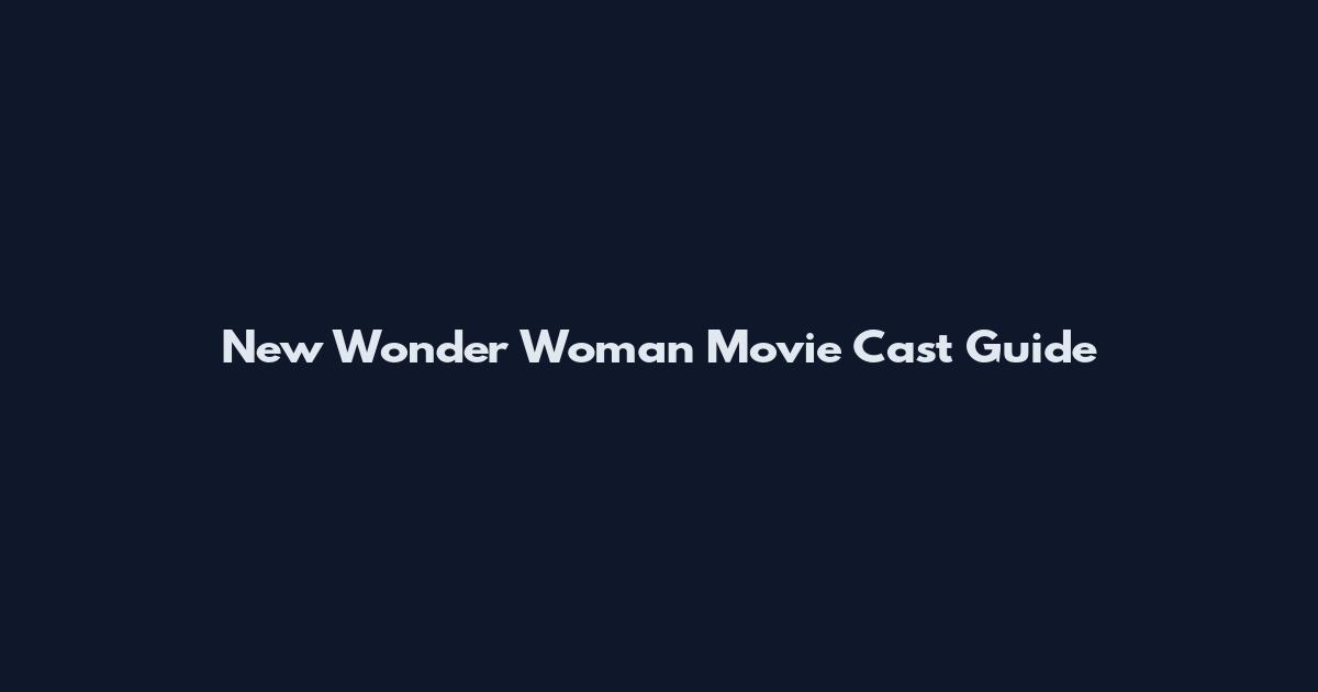 New Wonder Woman Movie Cast Guide