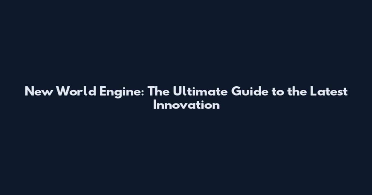 New World Engine: The Ultimate Guide to the Latest Innovation