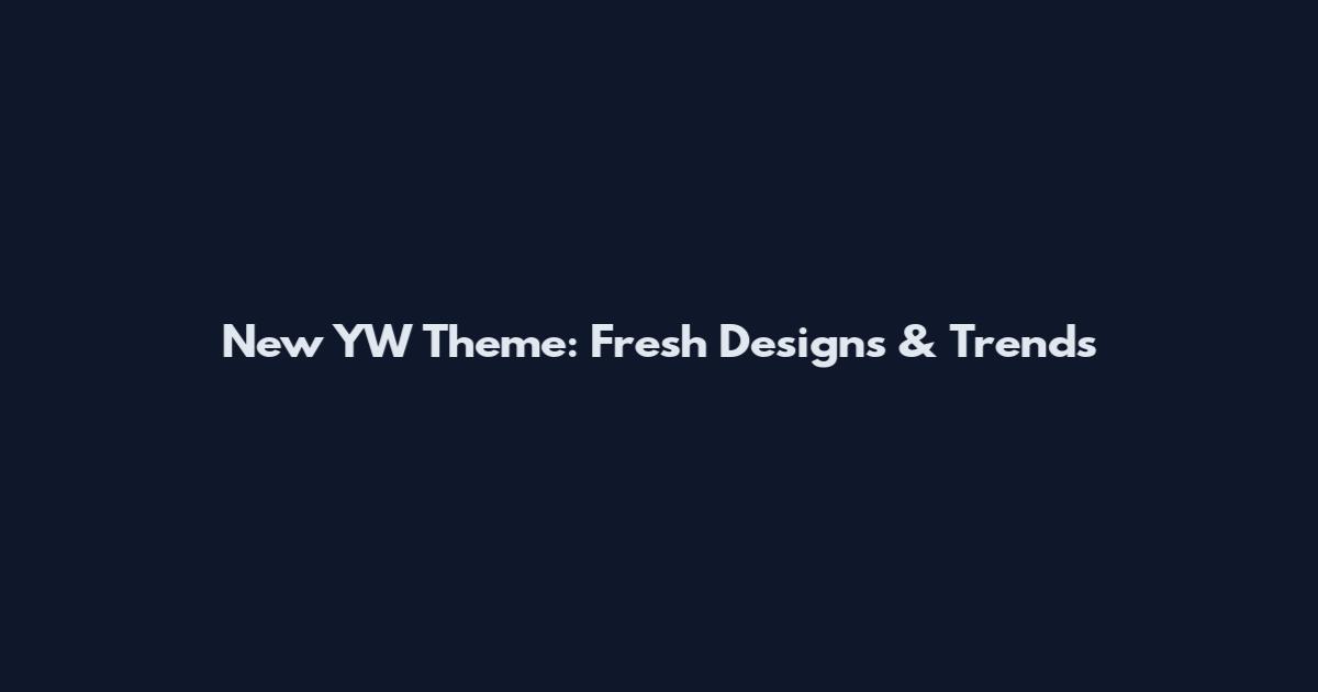 New YW Theme: Fresh Designs & Trends