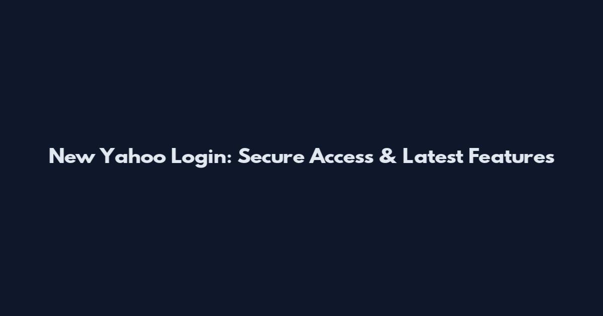 New Yahoo Login: Secure Access & Latest Features