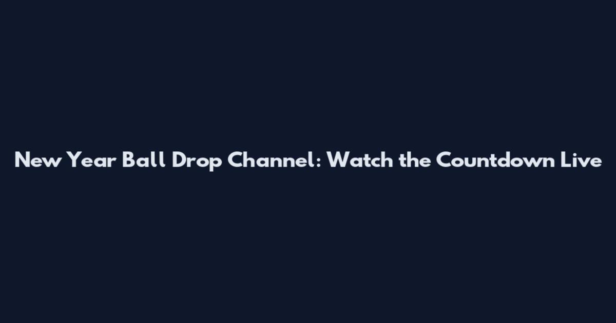 New Year Ball Drop Channel: Watch the Countdown Live