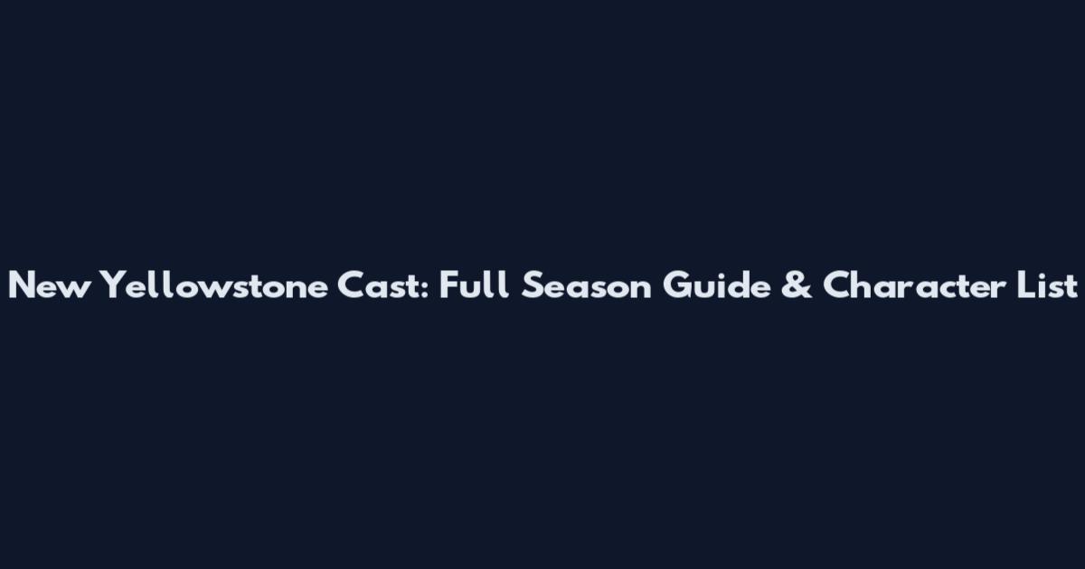 New Yellowstone Cast: Full Season Guide & Character List
