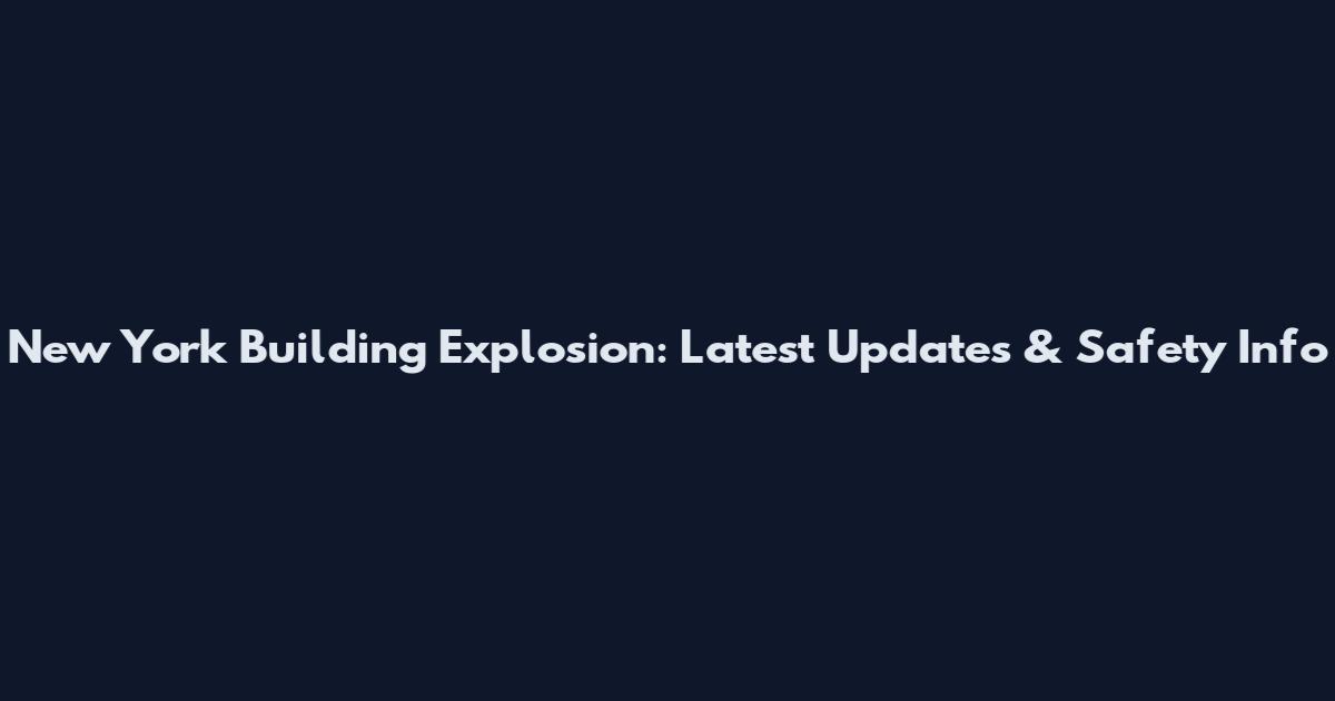 New York Building Explosion: Latest Updates & Safety Info