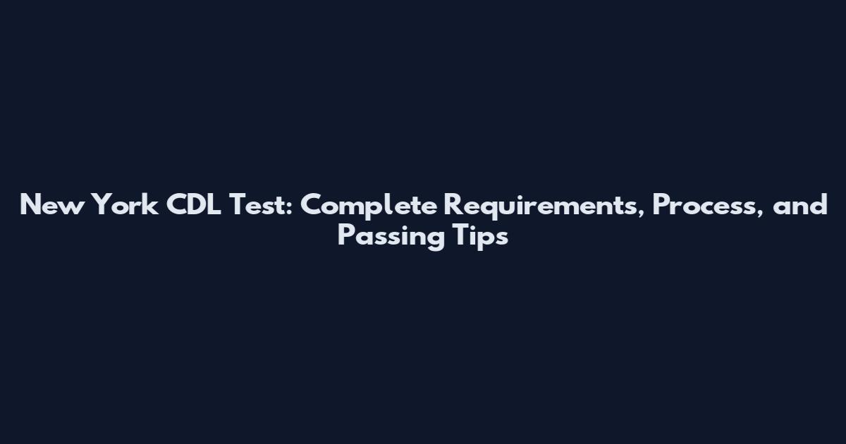 New York CDL Test: Complete Requirements, Process, and Passing Tips