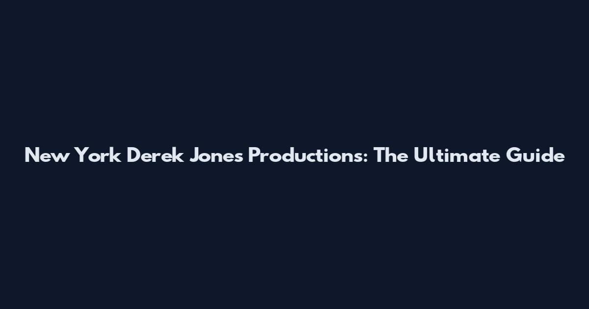 New York Derek Jones Productions: The Ultimate Guide