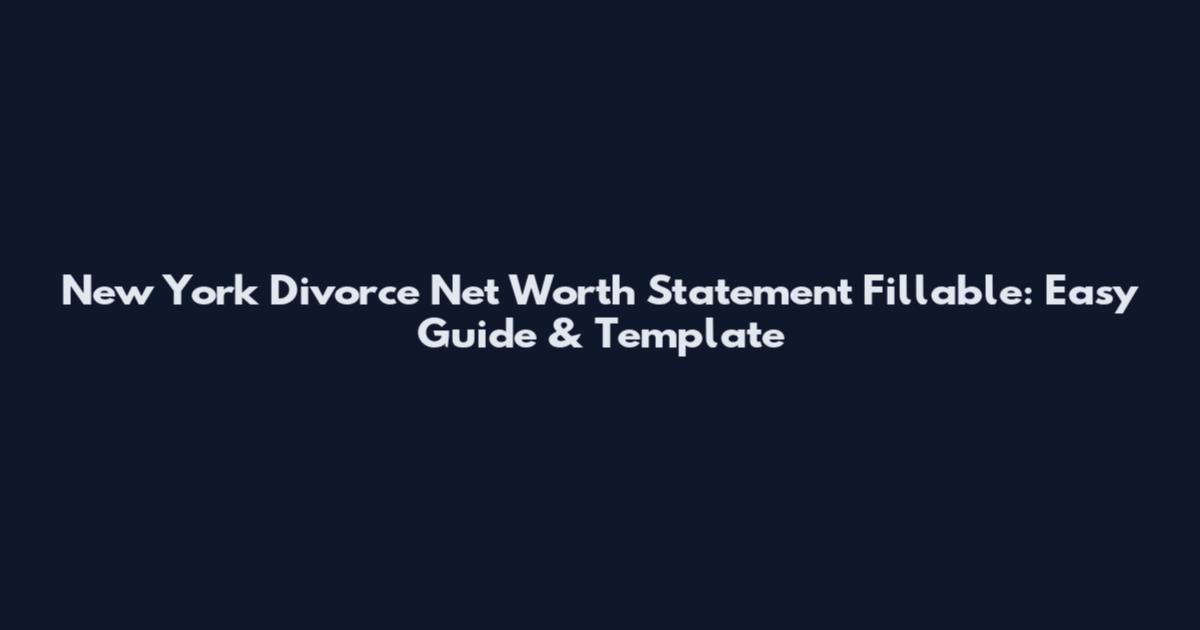 New York Divorce Net Worth Statement Fillable: Easy Guide & Template