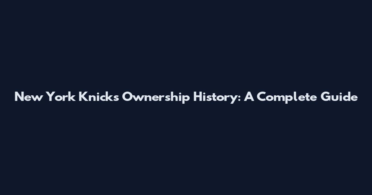New York Knicks Ownership History: A Complete Guide