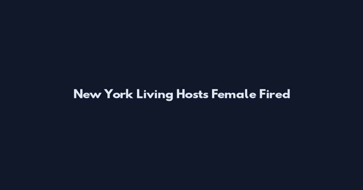 New York Living Hosts Female Fired