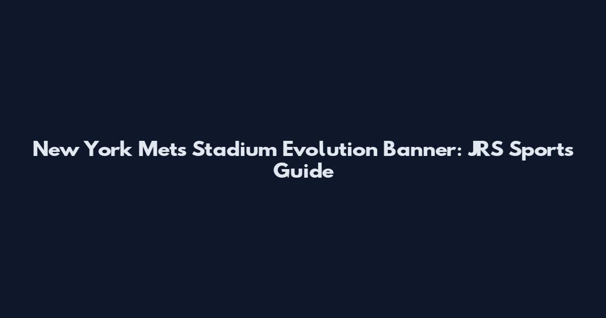 New York Mets Stadium Evolution Banner: JRS Sports Guide