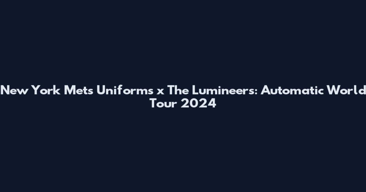 New York Mets Uniforms x The Lumineers: Automatic World Tour 2024