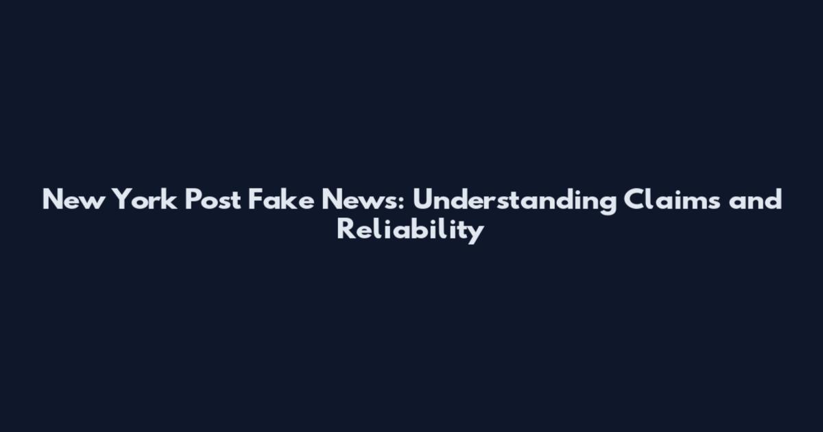 New York Post Fake News: Understanding Claims and Reliability