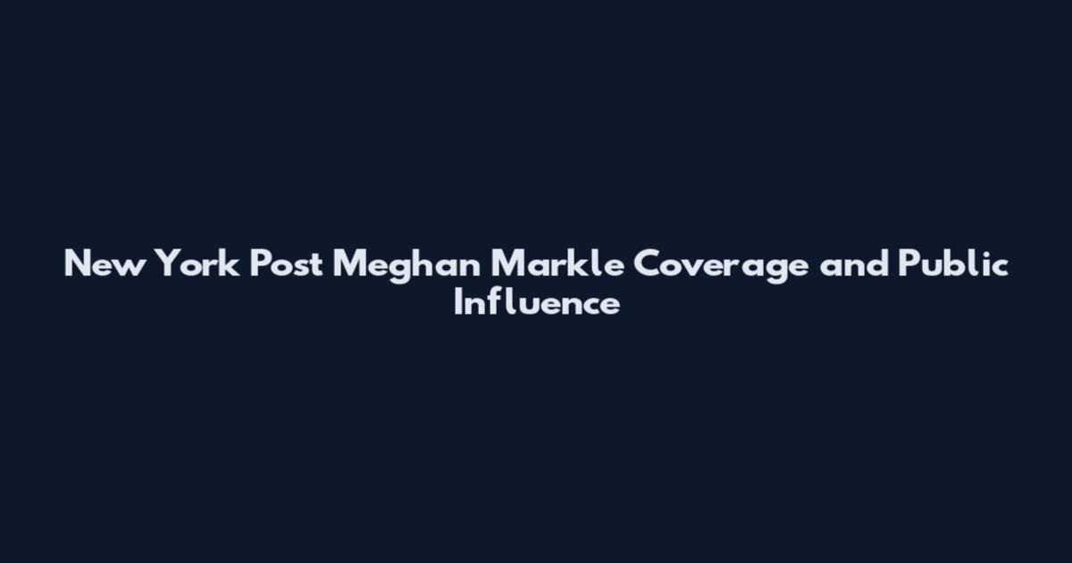 New York Post Meghan Markle Coverage and Public Influence