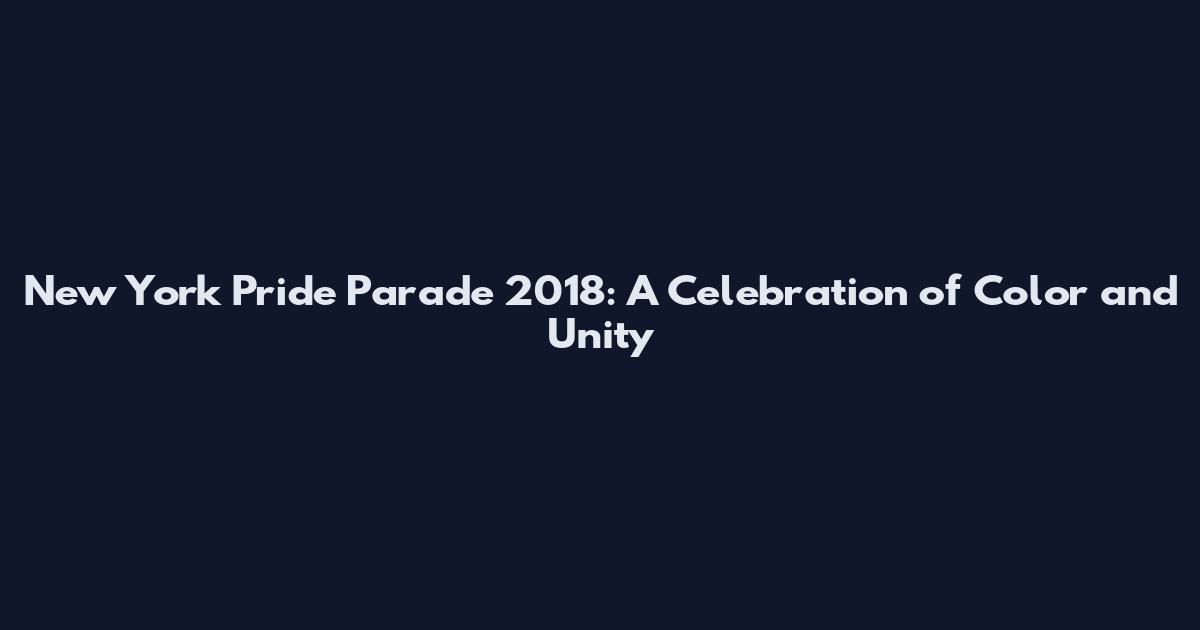 New York Pride Parade 2018: A Celebration of Color and Unity