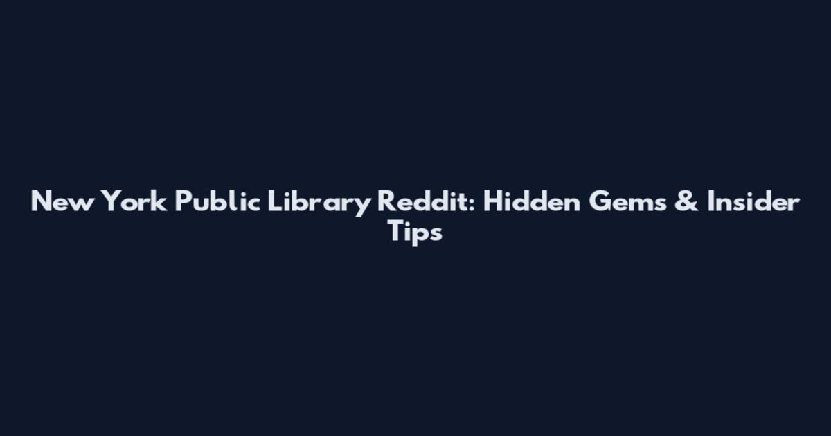 New York Public Library Reddit: Hidden Gems & Insider Tips
