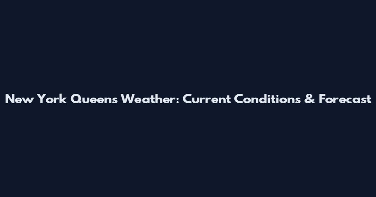 New York Queens Weather: Current Conditions & Forecast