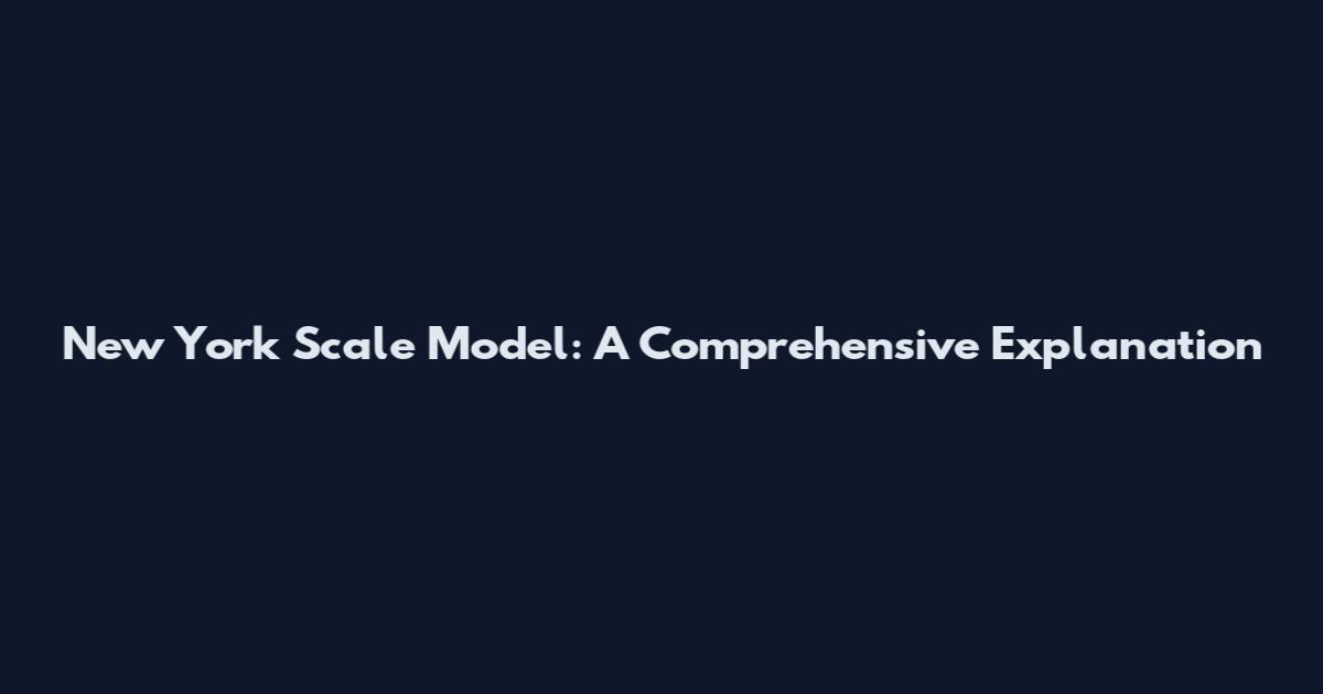 New York Scale Model: A Comprehensive Explanation