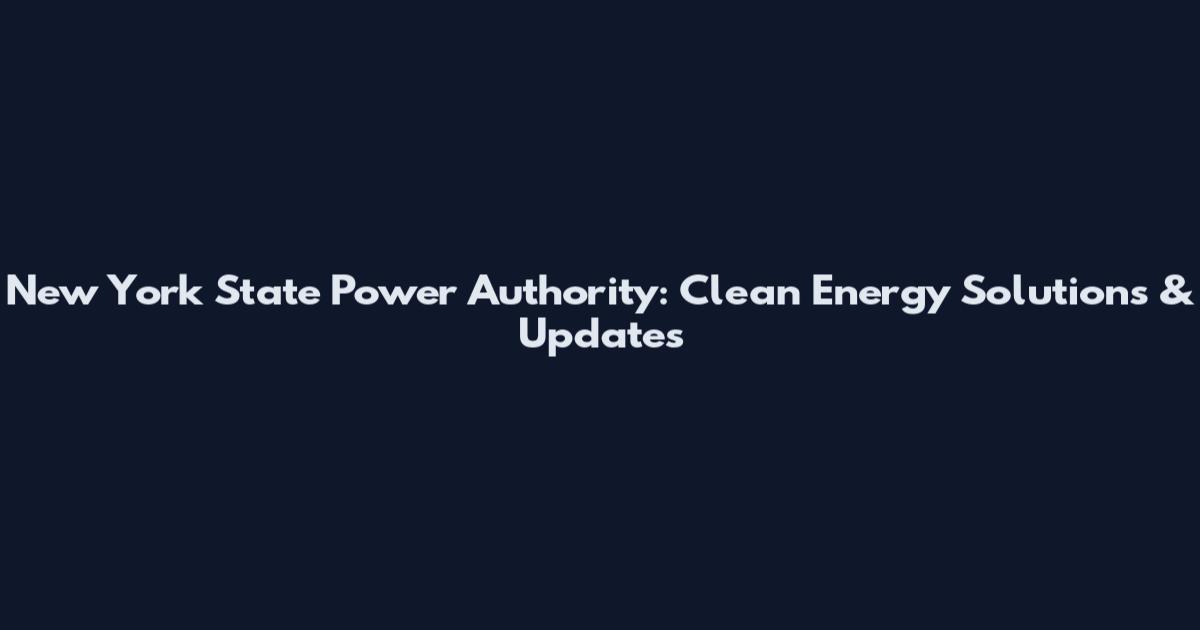 New York State Power Authority: Clean Energy Solutions & Updates