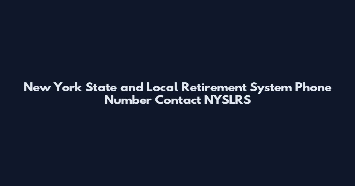 New York State and Local Retirement System Phone Number Contact NYSLRS