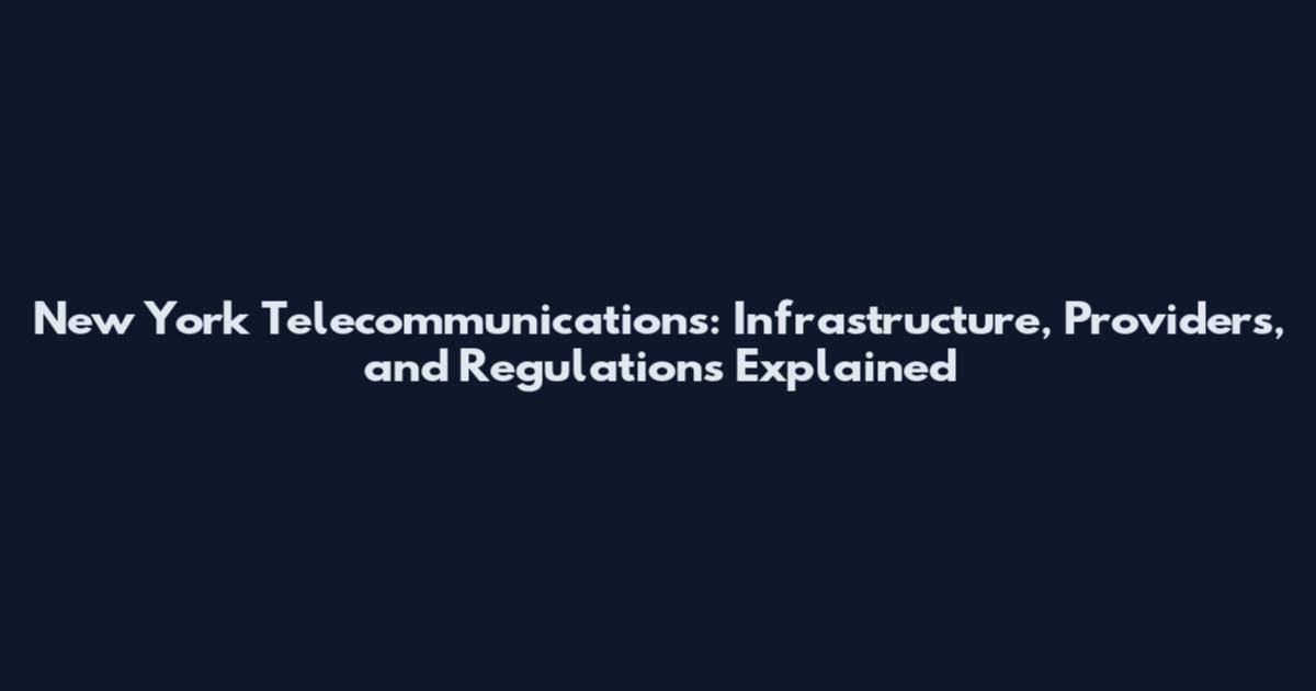 New York Telecommunications: Infrastructure, Providers, and Regulations Explained