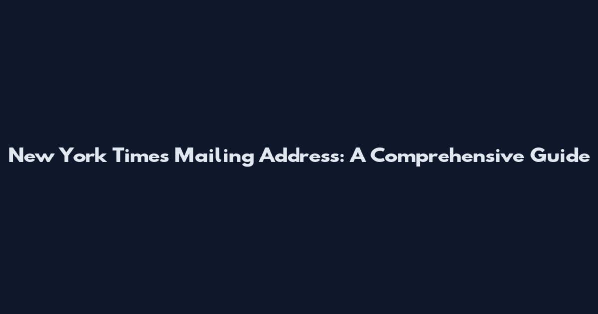 New York Times Mailing Address: A Comprehensive Guide
