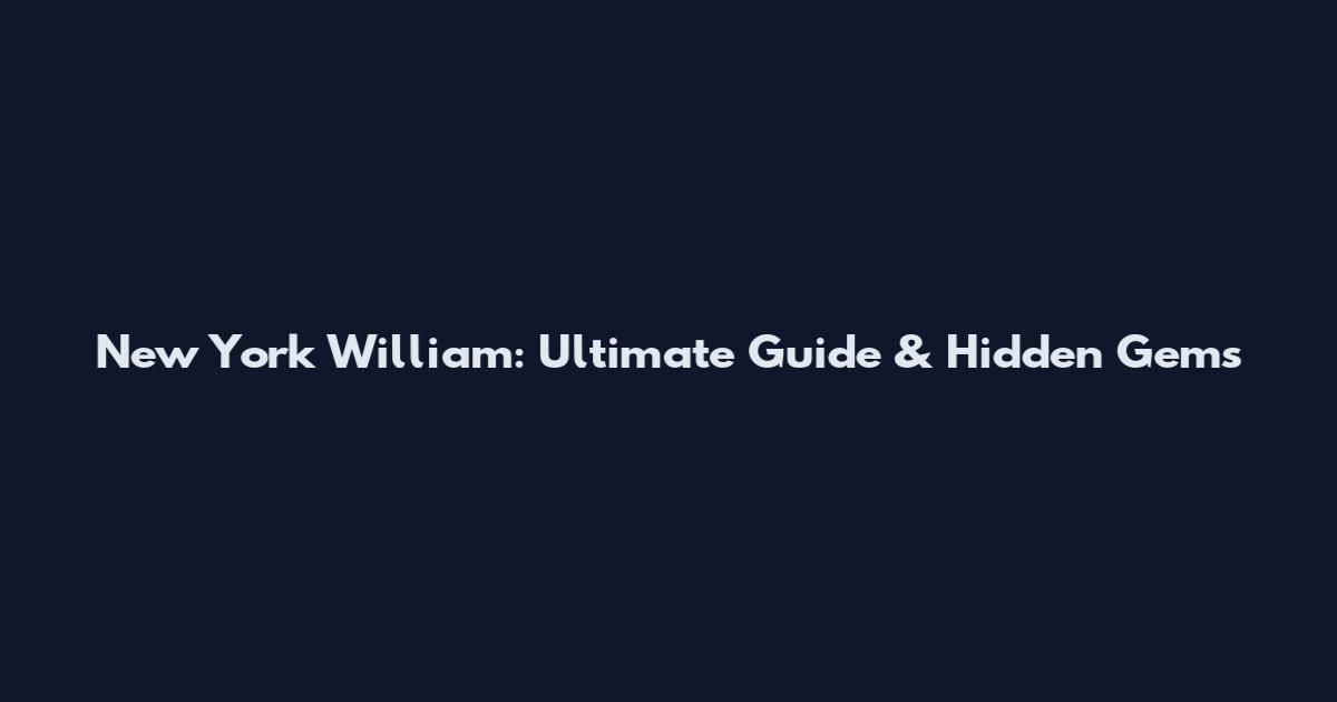 New York William: Ultimate Guide & Hidden Gems