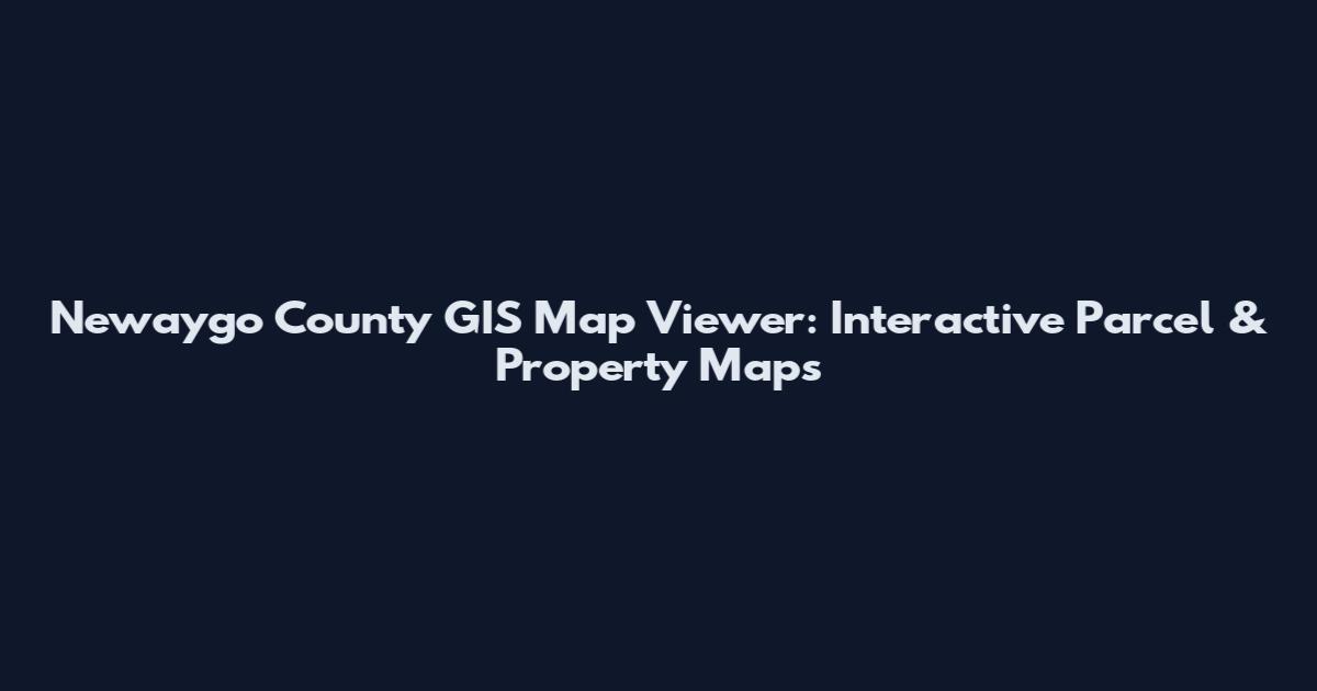 Newaygo County GIS Map Viewer: Interactive Parcel & Property Maps