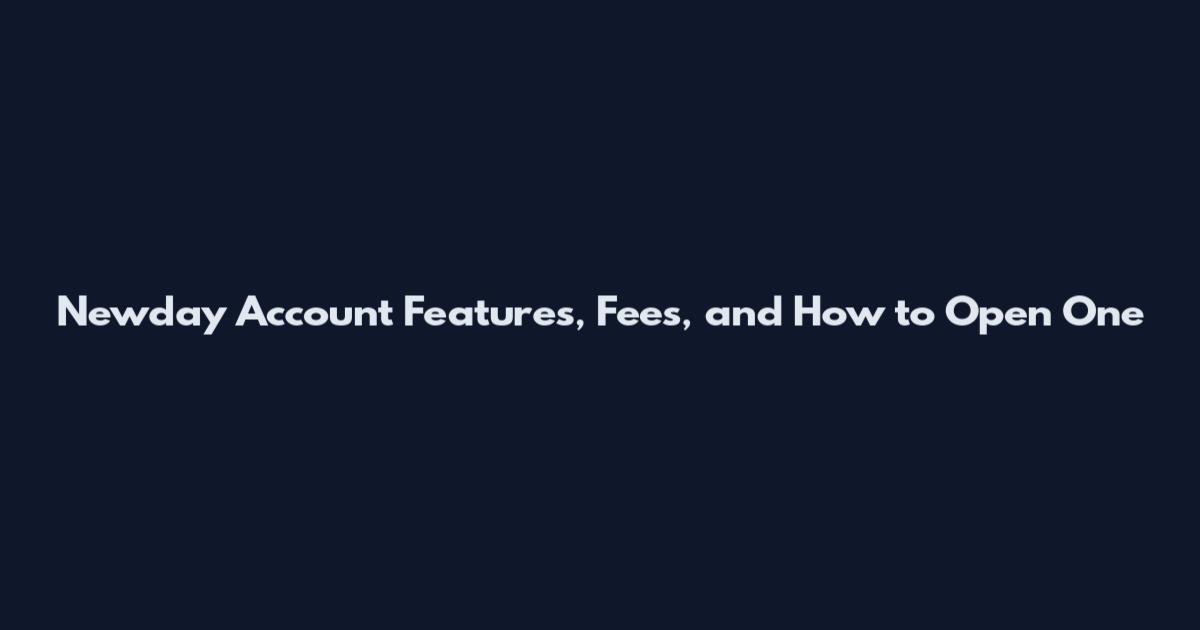 Newday Account Features, Fees, and How to Open One