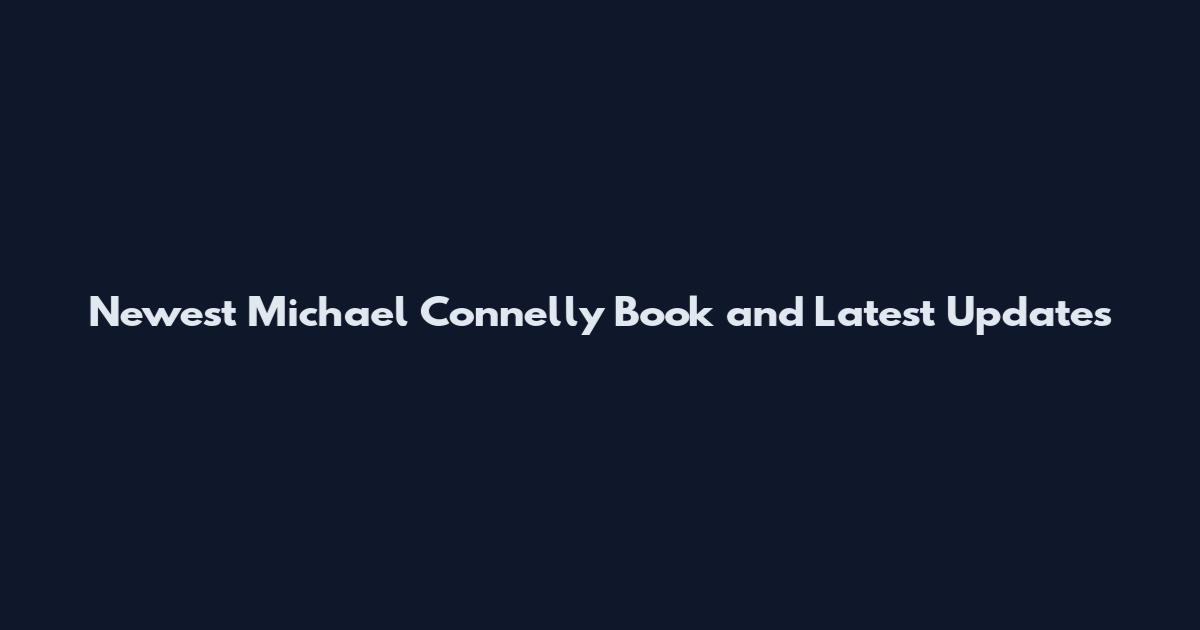 Newest Michael Connelly Book and Latest Updates