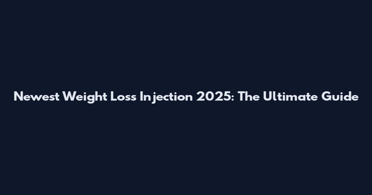 Newest Weight Loss Injection 2025: The Ultimate Guide