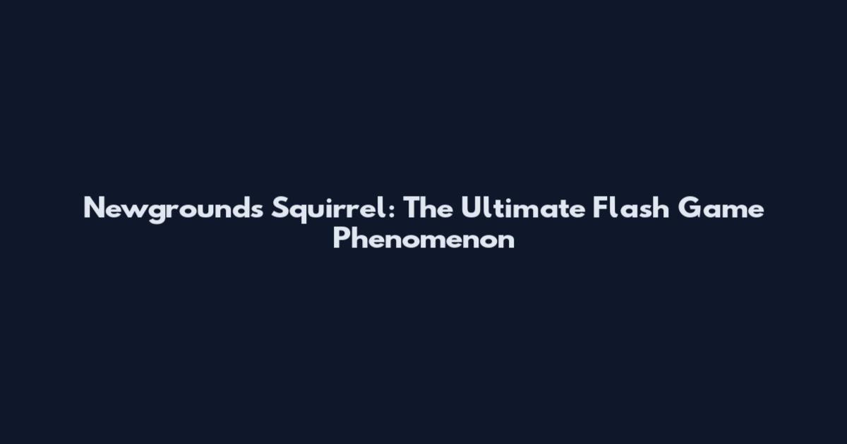 Newgrounds Squirrel: The Ultimate Flash Game Phenomenon