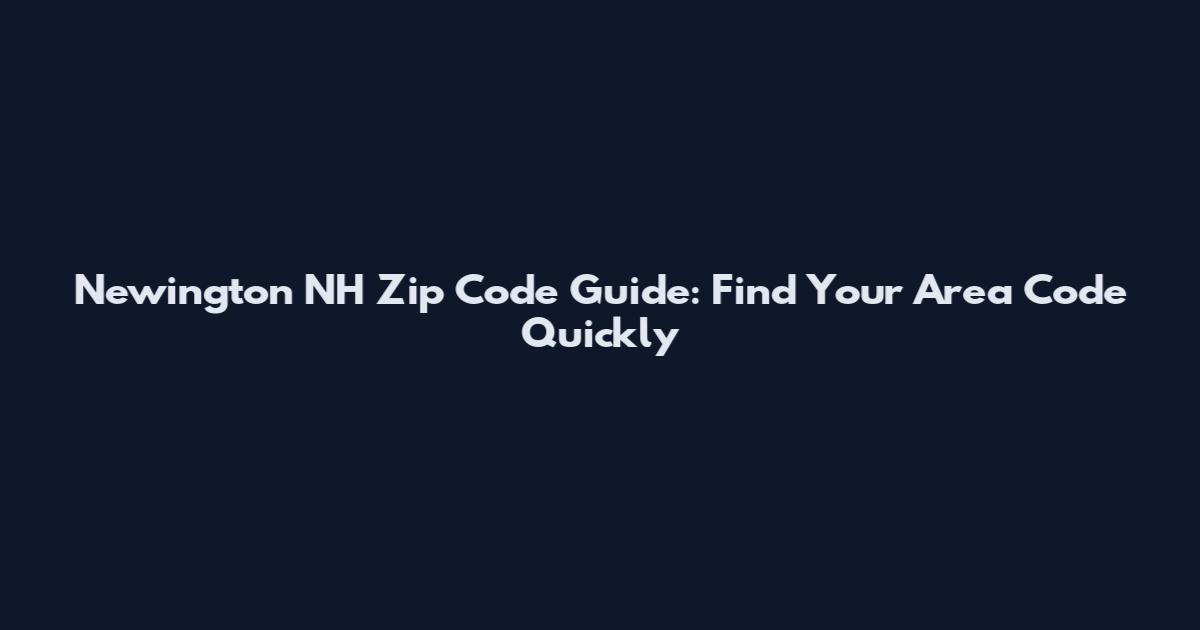 Newington NH Zip Code Guide: Find Your Area Code Quickly