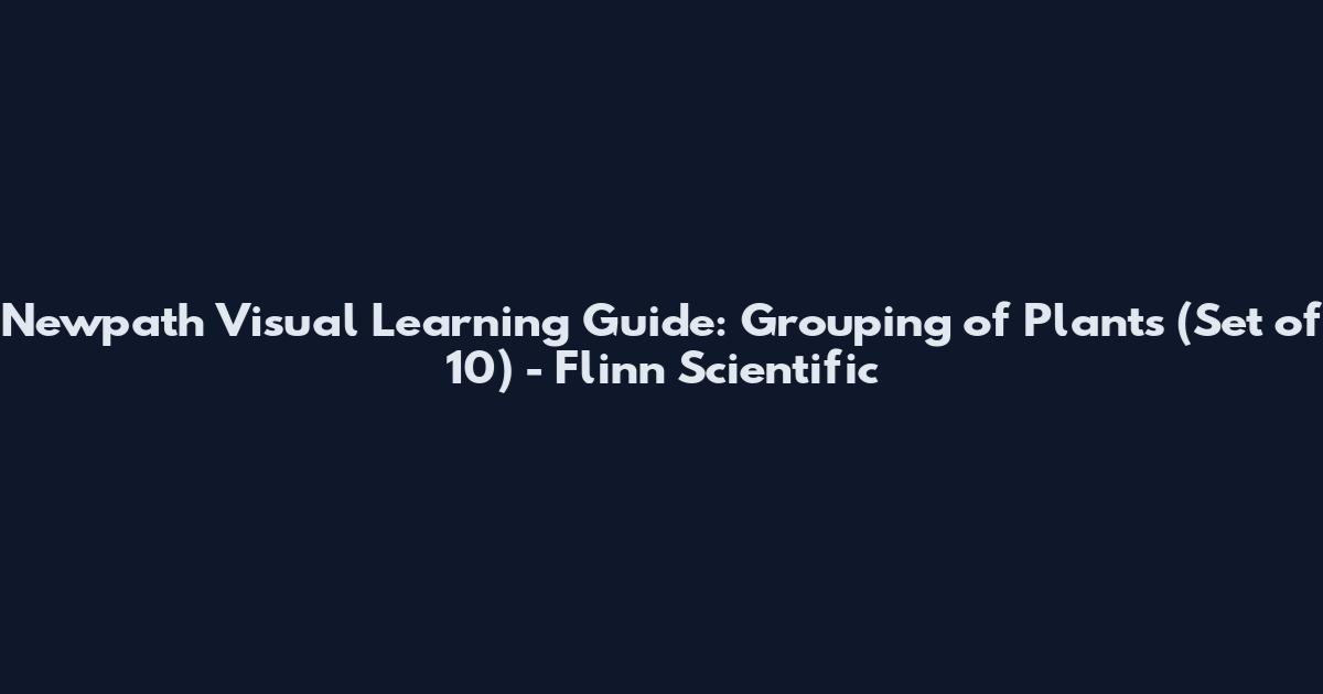 Newpath Visual Learning Guide: Grouping of Plants (Set of 10) - Flinn Scientific